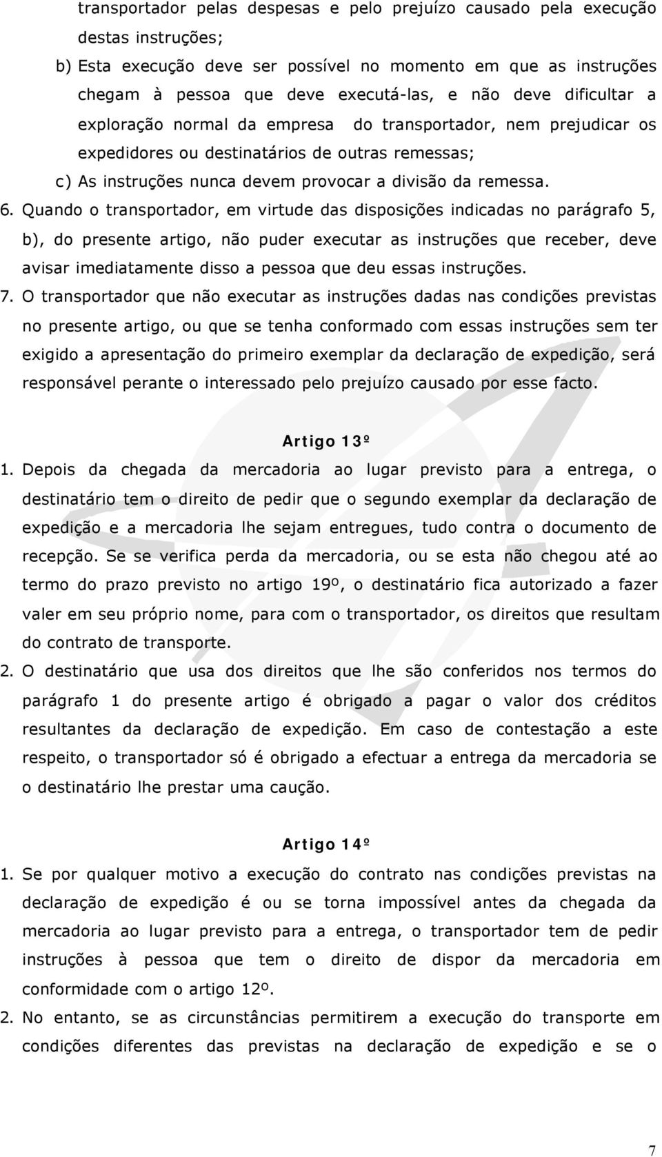 Quando o transportador, em virtude das disposições indicadas no parágrafo 5, b), do presente artigo, não puder executar as instruções que receber, deve avisar imediatamente disso a pessoa que deu