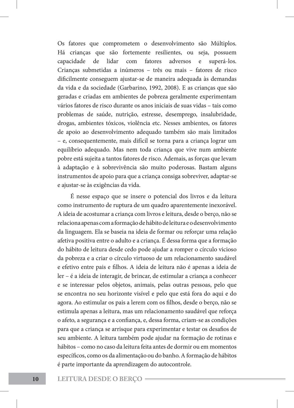 E as crianças que são geradas e criadas em ambientes de pobreza geralmente experimentam vários fatores de risco durante os anos iniciais de suas vidas tais como problemas de saúde, nutrição,