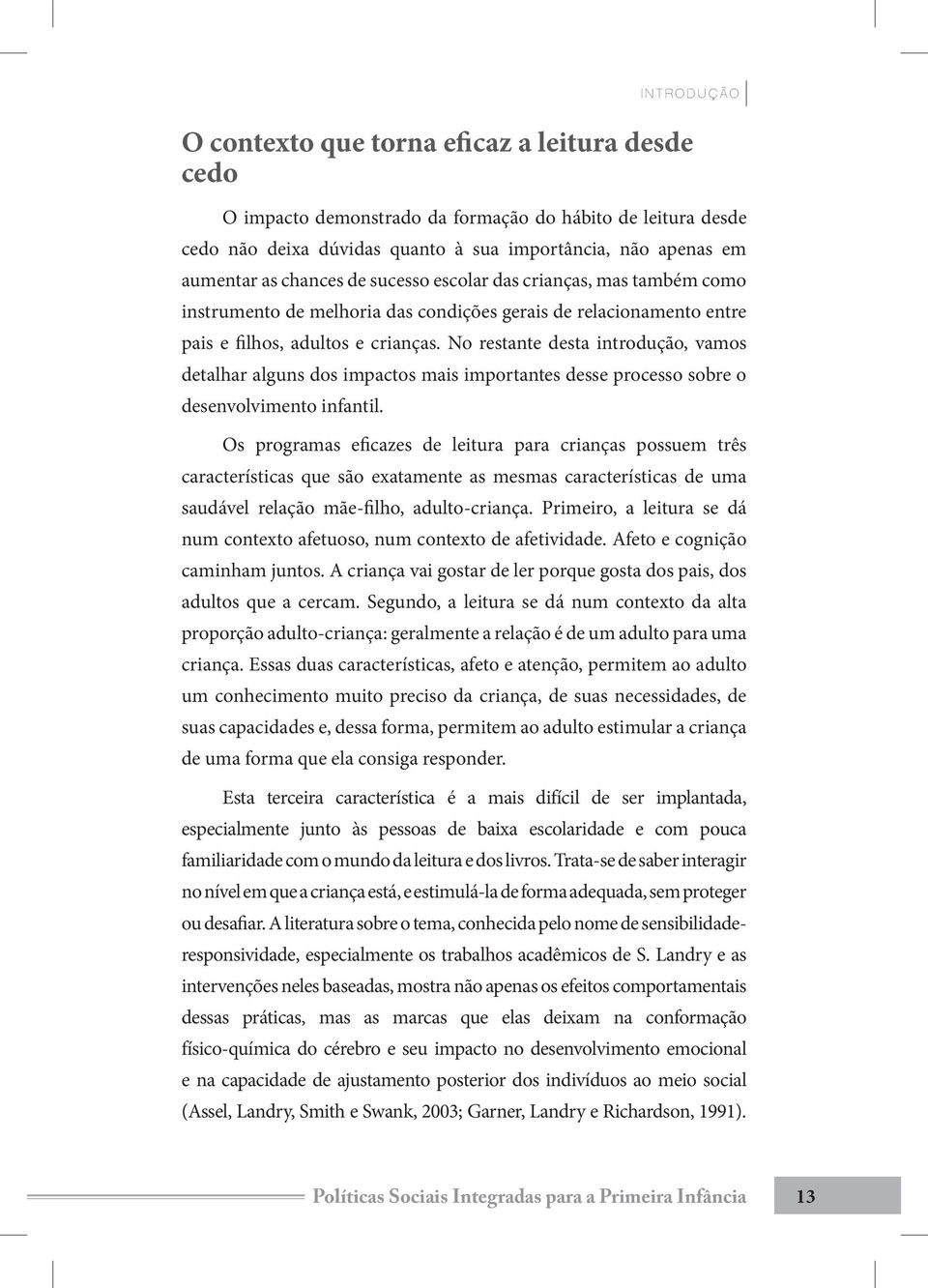 No restante desta introdução, vamos detalhar alguns dos impactos mais importantes desse processo sobre o desenvolvimento infantil.