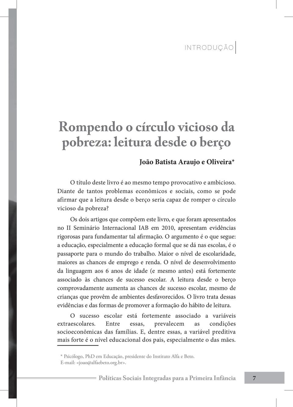 Os dois artigos que compõem este livro, e que foram apresentados no II Seminário Internacional IAB em 2010, apresentam evidências rigorosas para fundamentar tal afirmação.