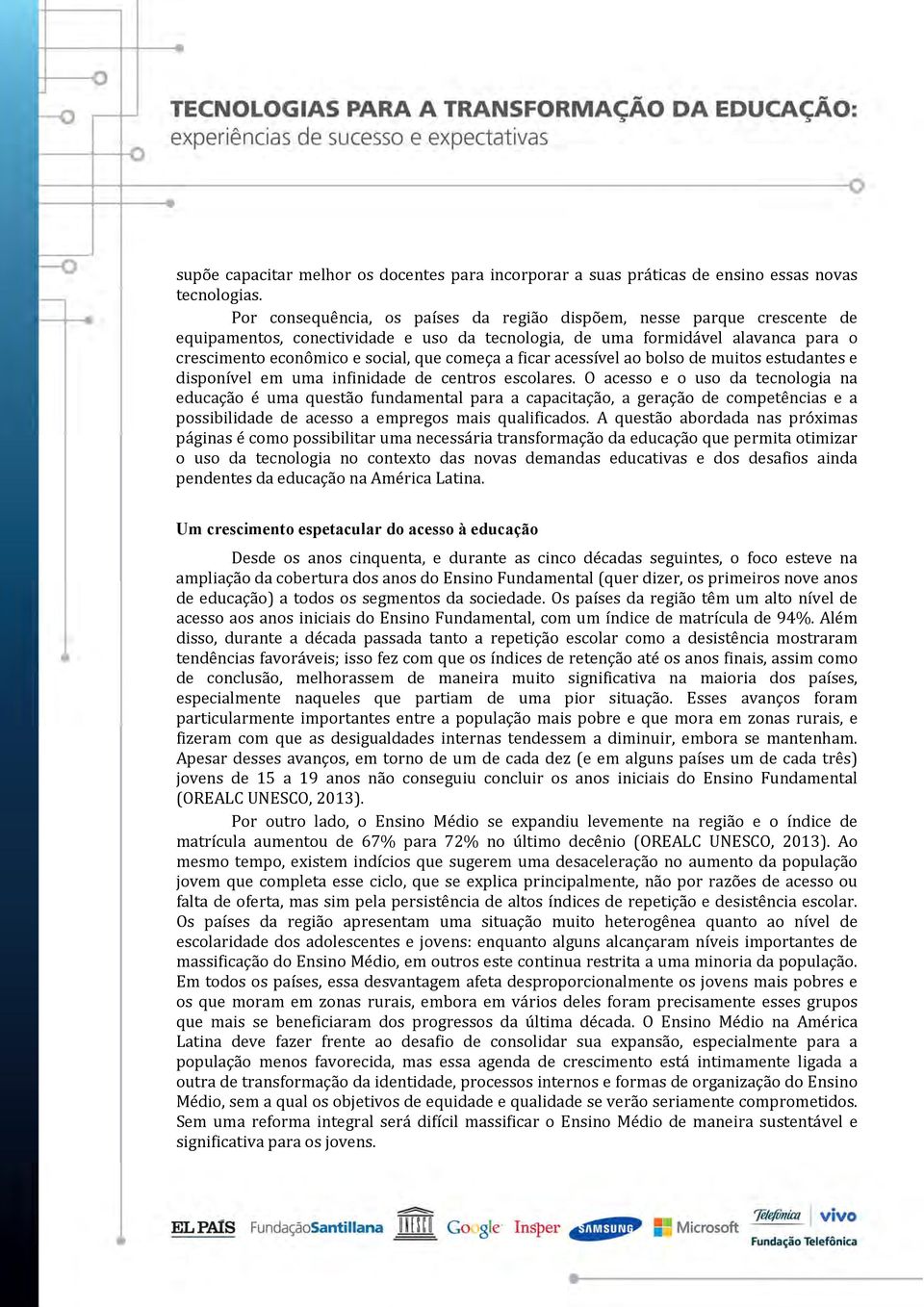 a ficar acessível ao bolso de muitos estudantes e disponível em uma infinidade de centros escolares.