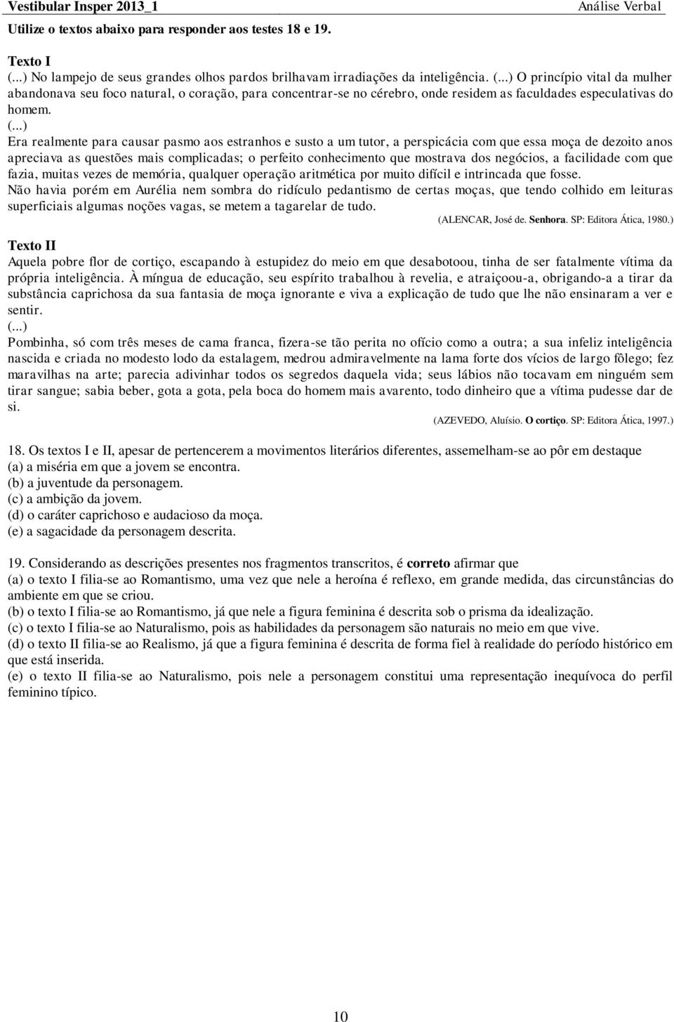 ..) O princípio vital da mulher abandonava seu foco natural, o coração, para concentrar-se no cérebro, onde residem as faculdades especulativas do homem. (.