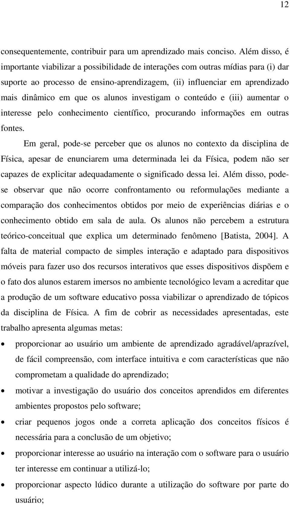 alunos investigam o conteúdo e (iii) aumentar o interesse pelo conhecimento científico, procurando informações em outras fontes.