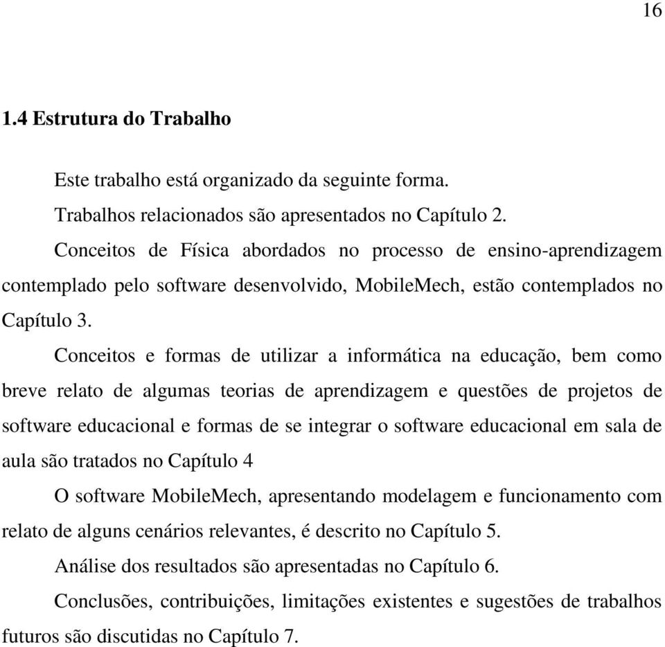 Conceitos e formas de utilizar a informática na educação, bem como breve relato de algumas teorias de aprendizagem e questões de projetos de software educacional e formas de se integrar o software