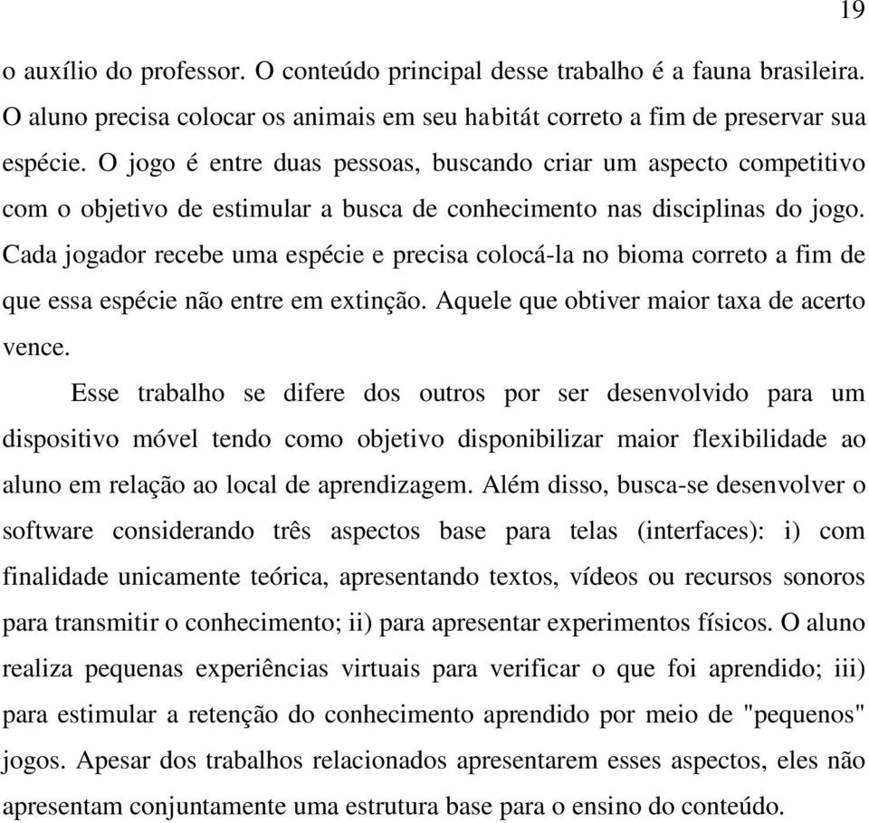 Cada jogador recebe uma espécie e precisa colocá-la no bioma correto a fim de que essa espécie não entre em extinção. Aquele que obtiver maior taxa de acerto vence.