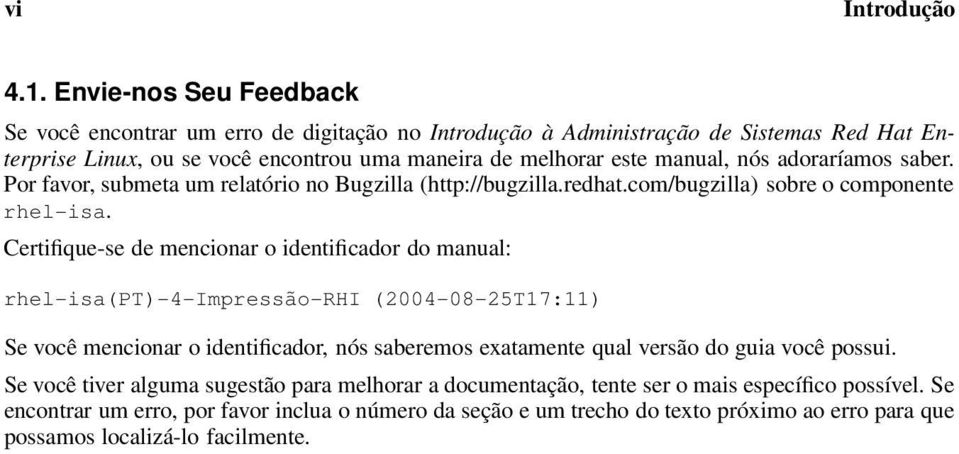 adoraríamos saber. Por favor, submeta um relatório no Bugzilla (http://bugzilla.redhat.com/bugzilla) sobre o componente rhel-isa.