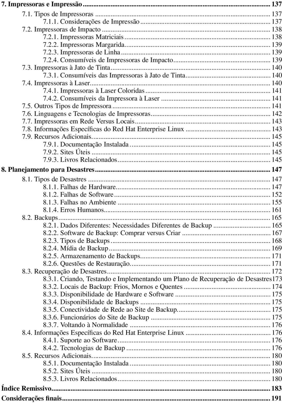 .. 140 7.4.1. Impressoras à Laser Coloridas... 141 7.4.2. Consumíveis da Impressora à Laser... 141 7.5. Outros Tipos de Impressora... 141 7.6. Linguagens e Tecnologias de Impressoras... 142 7.7. Impressoras em Rede Versus Locais.