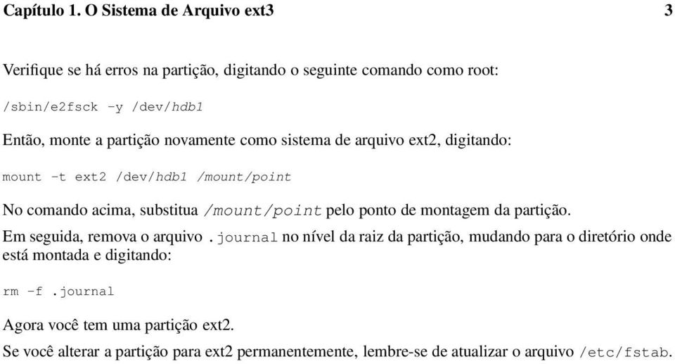 partição novamente como sistema de arquivo ext2, digitando: mount -t ext2 /dev/hdb1 /mount/point No comando acima, substitua /mount/point pelo ponto