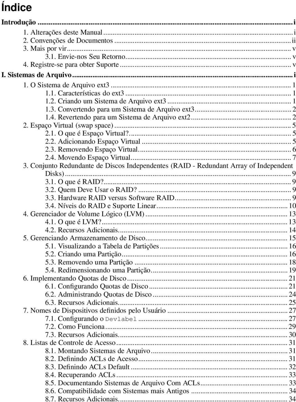 Revertendo para um Sistema de Arquivo ext2... 2 2. Espaço Virtual (swap space)... 5 2.1. O que é Espaço Virtual?... 5 2.2. Adicionando Espaço Virtual... 5 2.3. Removendo Espaço Virtual... 6 2.4.