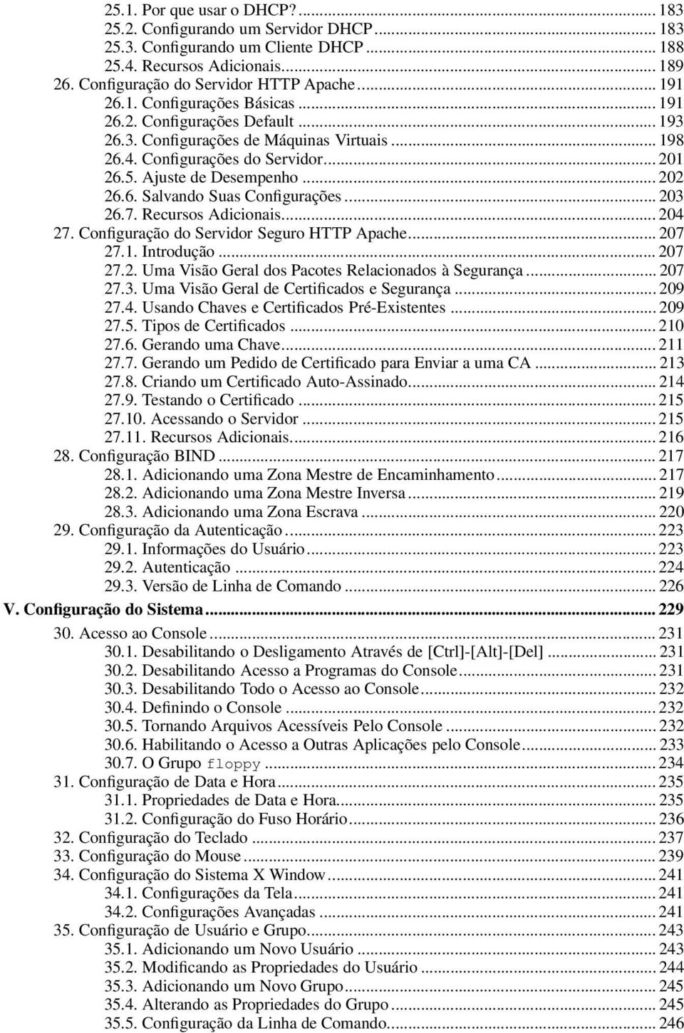 6. Salvando Suas Configurações... 203 26.7. Recursos Adicionais... 204 27. Configuração do Servidor Seguro HTTP Apache... 207 27.1. Introdução... 207 27.2. Uma Visão Geral dos Pacotes Relacionados à Segurança.