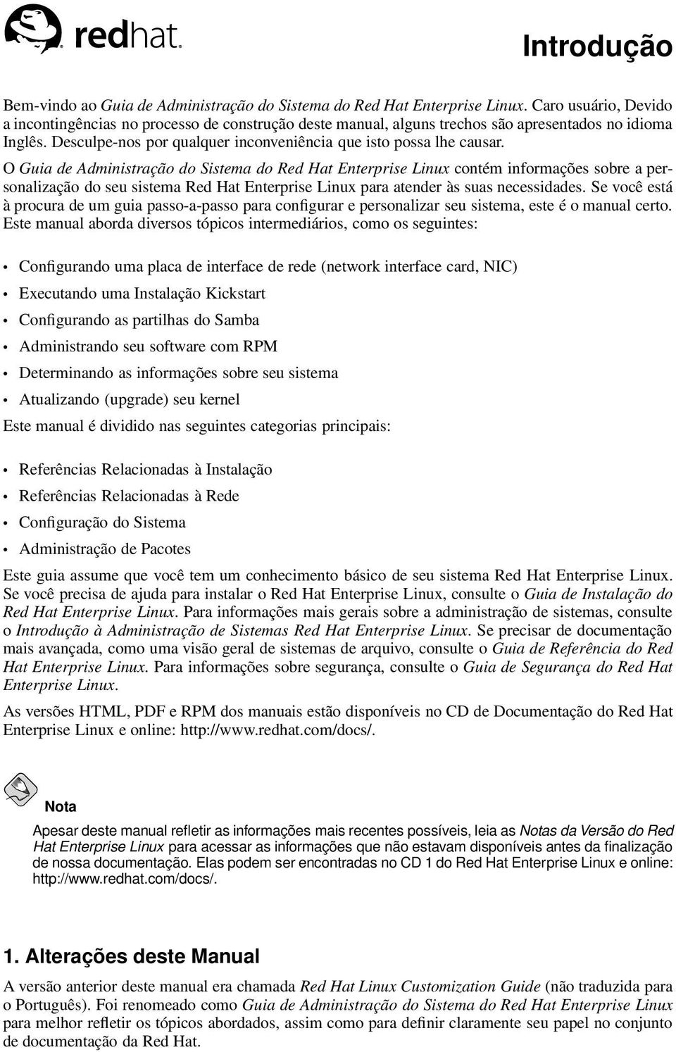 O Guia de Administração do Sistema do Red Hat Enterprise Linux contém informações sobre a personalização do seu sistema Red Hat Enterprise Linux para atender às suas necessidades.