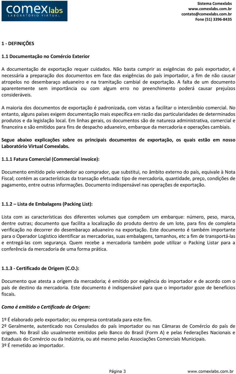 tramitação cambial de exportação. A falta de um documento aparentemente sem importância ou com algum erro no preenchimento poderá causar prejuízos consideráveis.