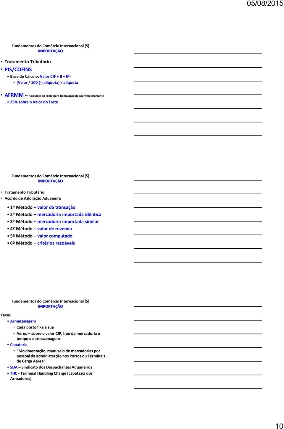 revenda 5º Método valor computado 6º Método critérios razoáveis Taxas Armazenagem Cada porto fixa a sua Aéreo sobre o valor CIP, tipo de mercadoria e tempo de armazenagem Capatazia