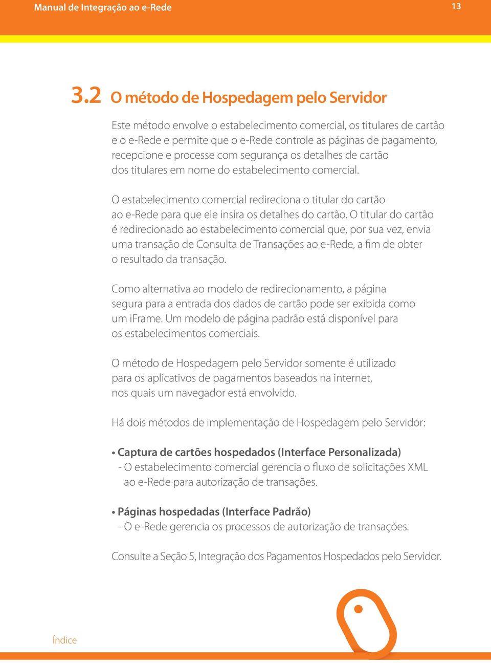 O estabelecimento comercial redireciona o titular do cartão ao e-rede para que ele insira os detalhes do cartão.