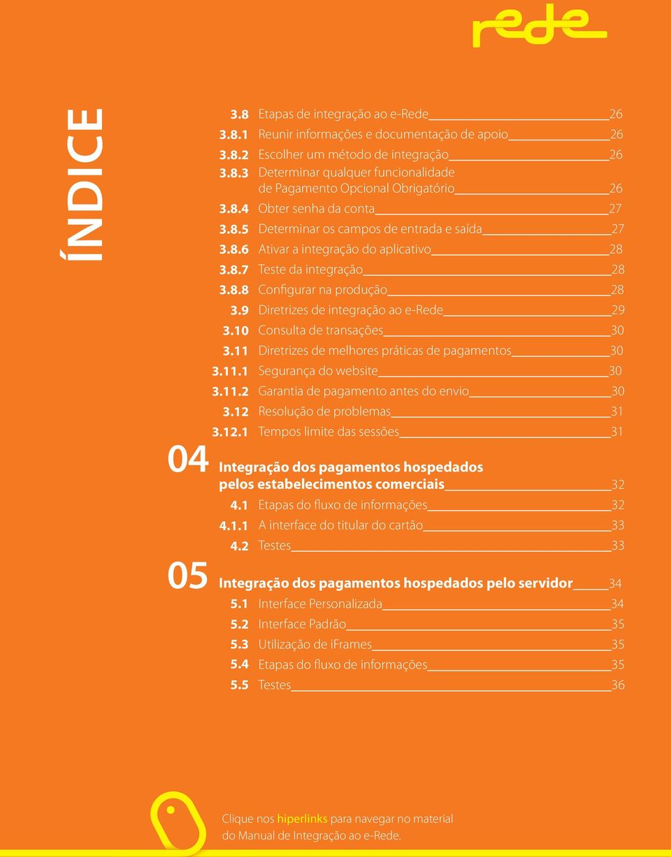 9 Diretrizes de integração ao e-rede 29 3.10 Consulta de transações 30 3.11 Diretrizes de melhores práticas de pagamentos 30 3.11.1 Segurança do website 30 3.11.2 Garantia de pagamento antes do envio 30 3.