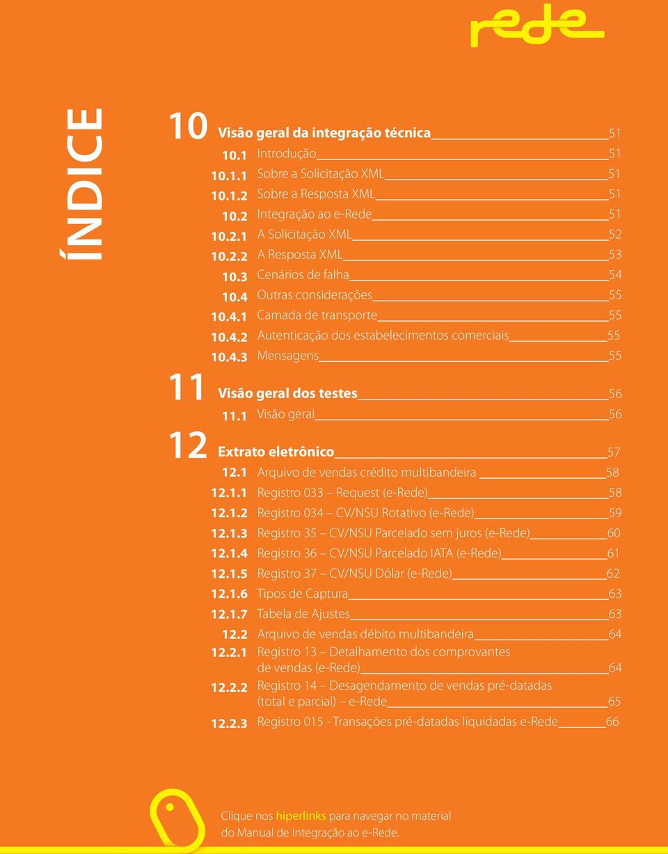 1 Visão geral 56 Extrato eletrônico 57 12.1 Arquivo de vendas crédito multibandeira 58 12.1.1 Registro 033 Request (e-rede) 58 12.1.2 Registro 034 CV/NSU Rotativo (e-rede) 59 12.1.3 Registro 35 CV/NSU Parcelado sem juros (e-rede) 60 12.