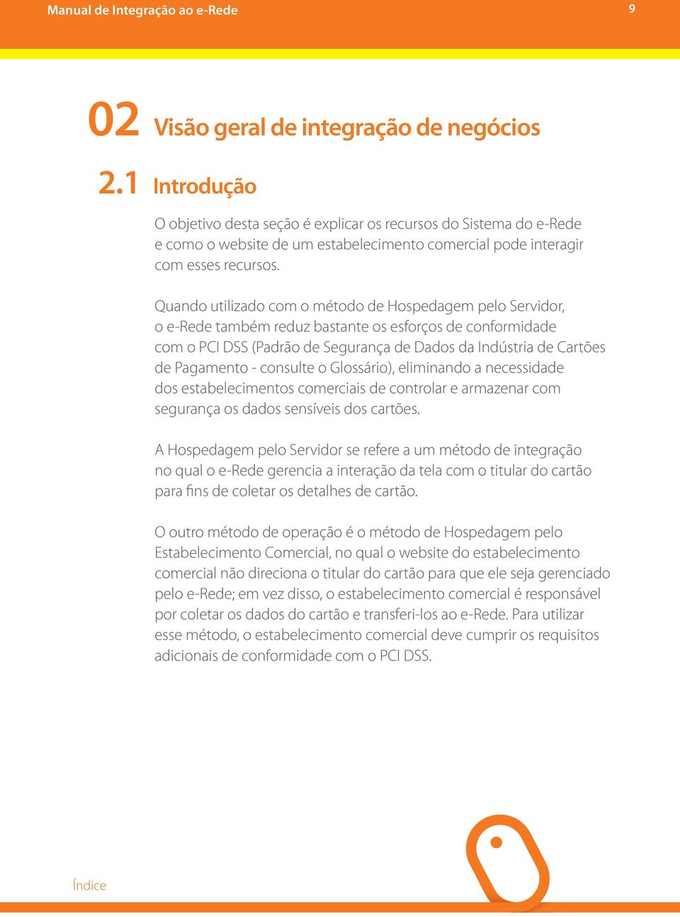 Quando utilizado com o método de Hospedagem pelo Servidor, o e-rede também reduz bastante os esforços de conformidade com o PCI DSS (Padrão de Segurança de Dados da Indústria de Cartões de Pagamento