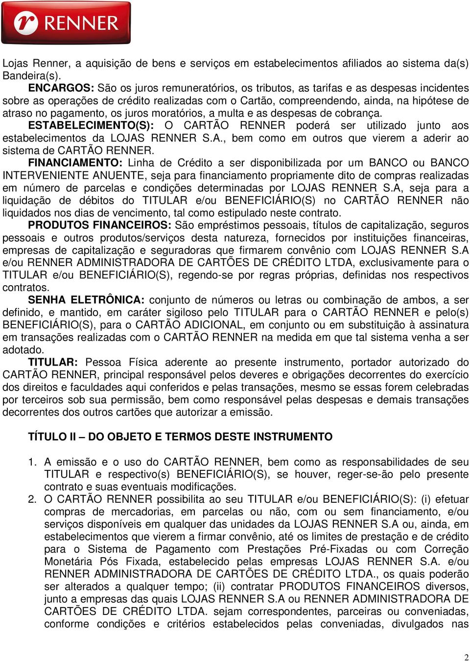 pagamento, os juros moratórios, a multa e as despesas de cobrança. ESTABELECIMENTO(S): O CARTÃO RENNER poderá ser utilizado junto aos estabelecimentos da LOJAS RENNER S.A., bem como em outros que vierem a aderir ao sistema de CARTÃO RENNER.