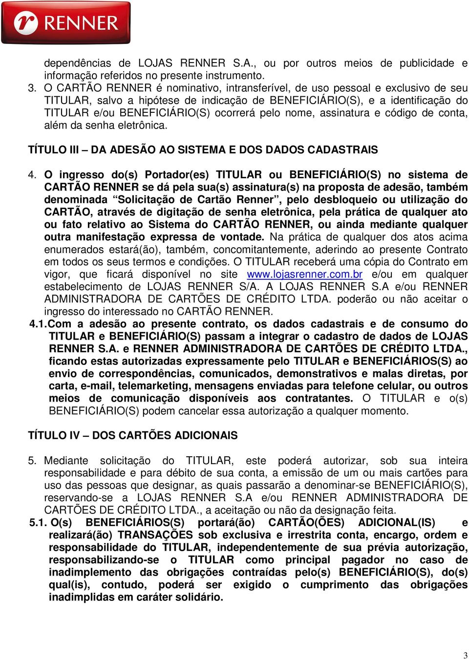 pelo nome, assinatura e código de conta, além da senha eletrônica. TÍTULO III DA ADESÃO AO SISTEMA E DOS DADOS CADASTRAIS 4.