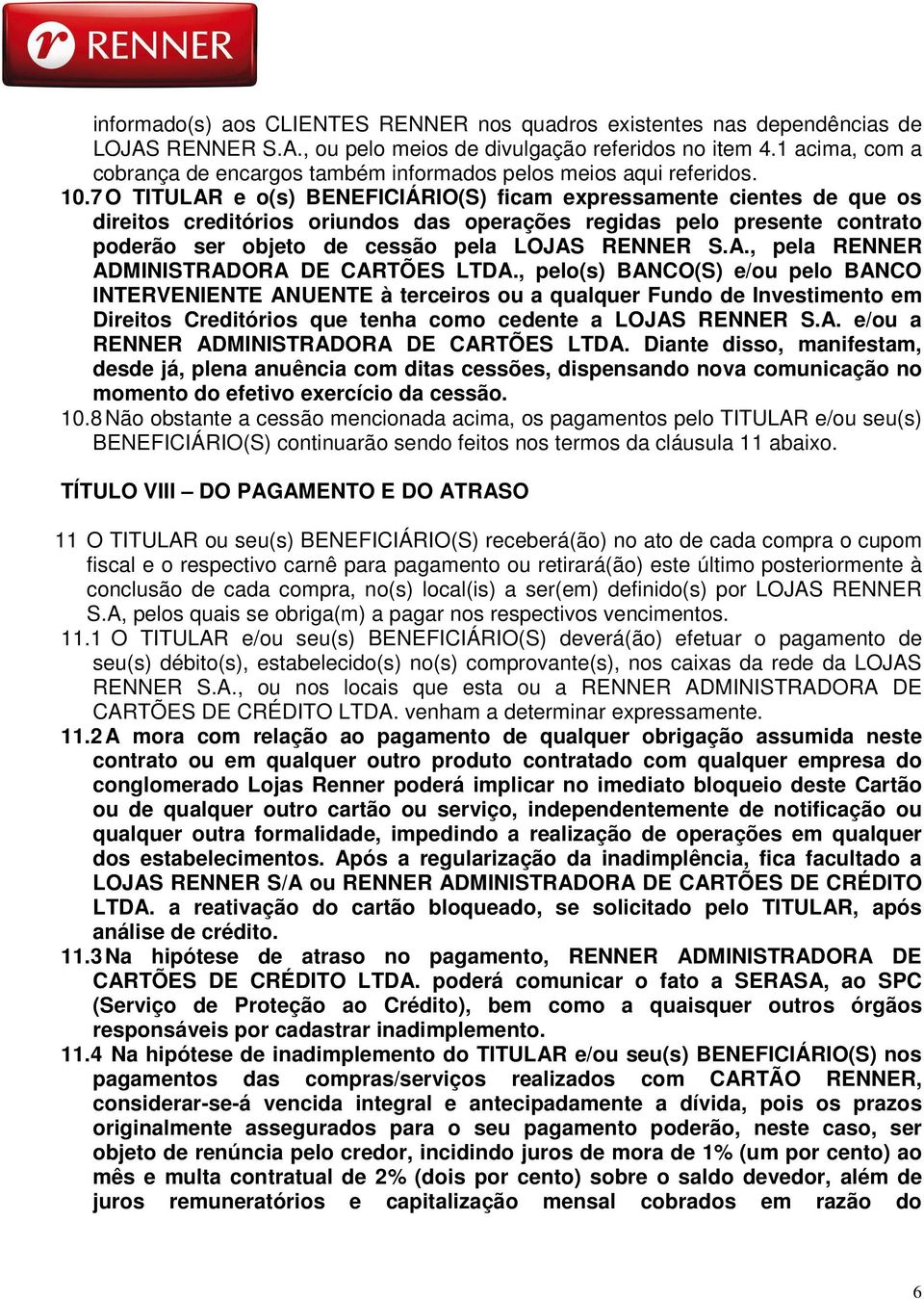 7 O TITULAR e o(s) BENEFICIÁRIO(S) ficam expressamente cientes de que os direitos creditórios oriundos das operações regidas pelo presente contrato poderão ser objeto de cessão pela LOJAS RENNER S.A., pela RENNER ADMINISTRADORA DE CARTÕES LTDA.