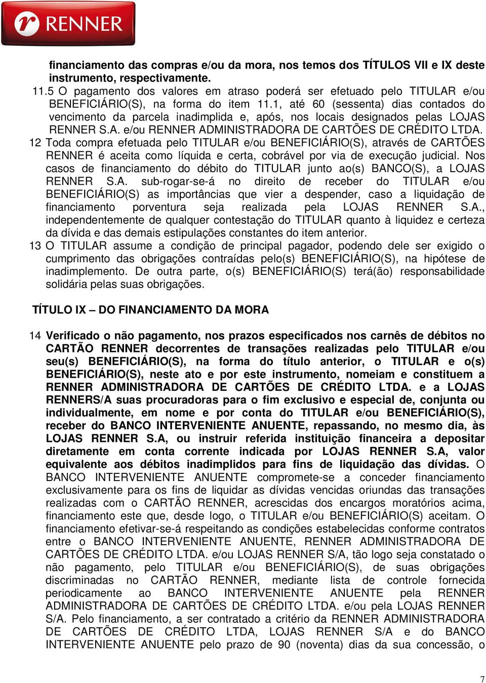 1, até 60 (sessenta) dias contados do vencimento da parcela inadimplida e, após, nos locais designados pelas LOJAS RENNER S.A. e/ou RENNER ADMINISTRADORA DE CARTÕES DE CRÉDITO LTDA.