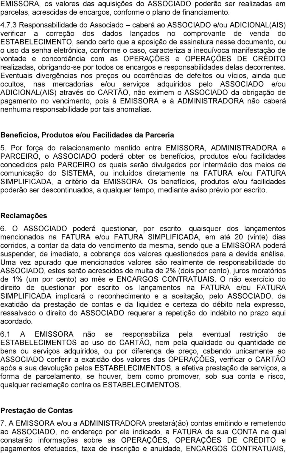 nesse documento, ou o uso da senha eletrônica, conforme o caso, caracteriza a inequívoca manifestação de vontade e concordância com as OPERAÇÕES e OPERAÇÕES DE CRÉDITO realizadas, obrigando-se por