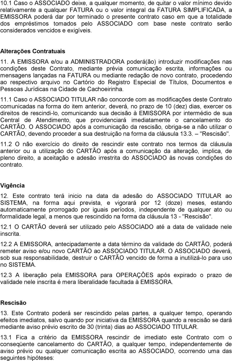 A EMISSORA e/ou a ADMINISTRADORA poderá(ão) introduzir modificações nas condições deste Contrato, mediante prévia comunicação escrita, informações ou mensagens lançadas na FATURA ou mediante redação