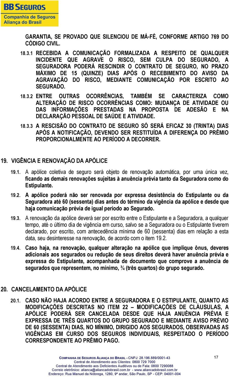 DIAS APÓS O RECEBIMENTO DO AVISO DA AGRAVAÇÃO DO RISCO, MEDIANTE COMUNICAÇÃO POR ESCRITO AO SEGURADO. 18.3.