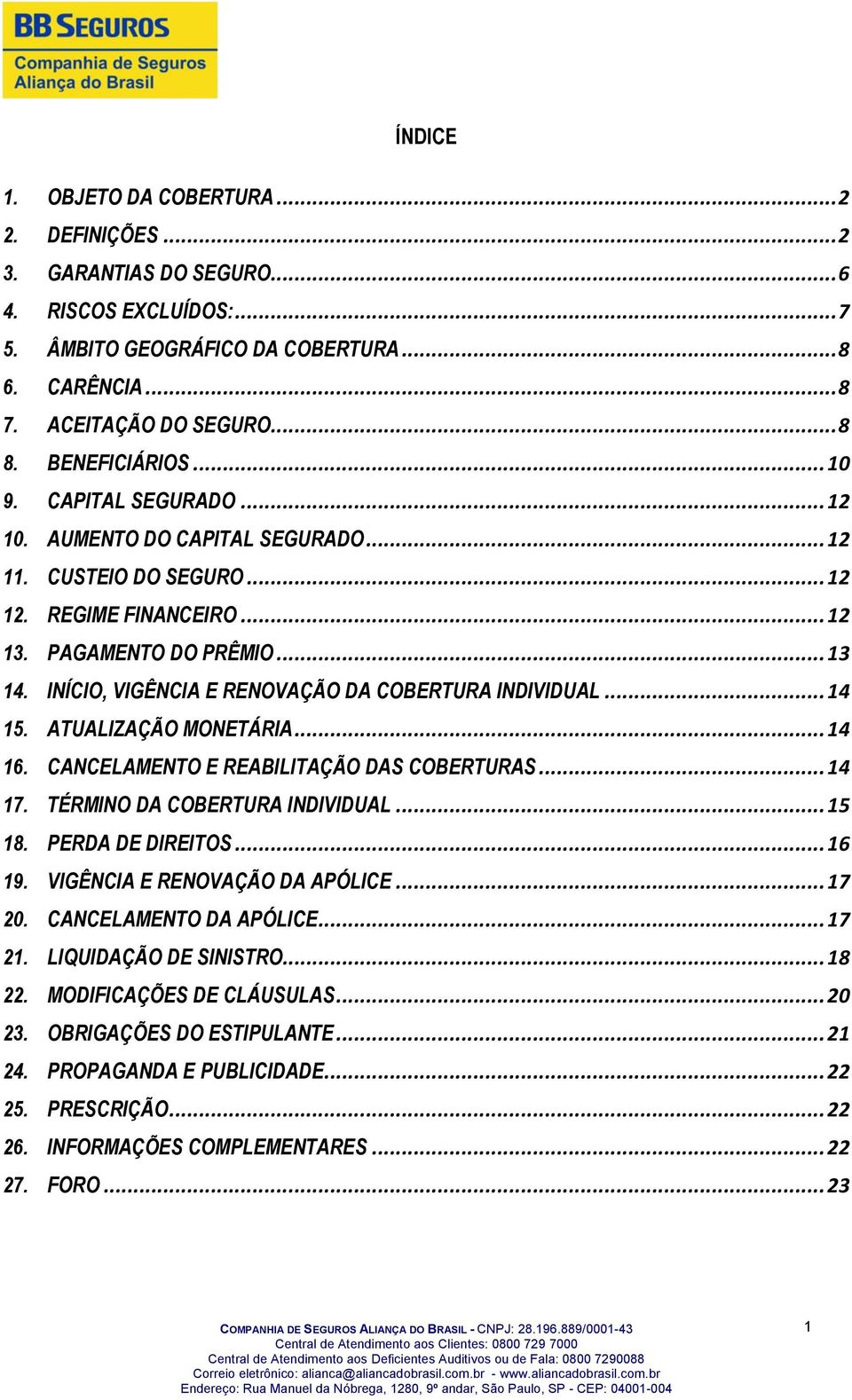 INÍCIO, VIGÊNCIA E RENOVAÇÃO DA COBERTURA INDIVIDUAL... 14 15. ATUALIZAÇÃO MONETÁRIA... 14 16. CANCELAMENTO E REABILITAÇÃO DAS COBERTURAS... 14 17. TÉRMINO DA COBERTURA INDIVIDUAL... 15 18.