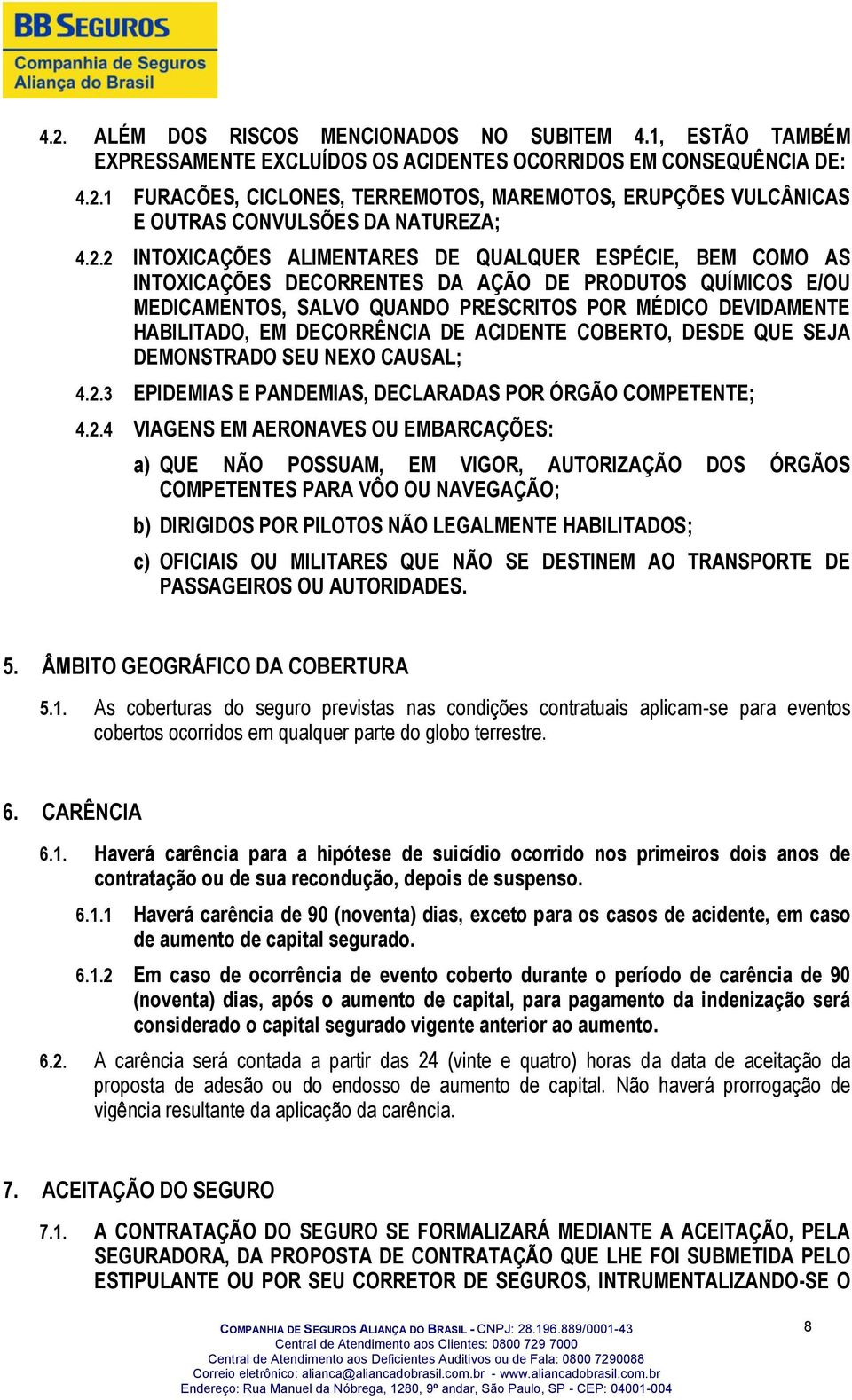 DECORRÊNCIA DE ACIDENTE COBERTO, DESDE QUE SEJA DEMONSTRADO SEU NEXO CAUSAL; 4.2.