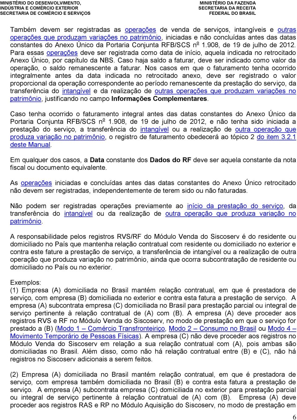 Caso haja saldo a faturar, deve ser indicado como valor da operação, o saldo remanescente a faturar.