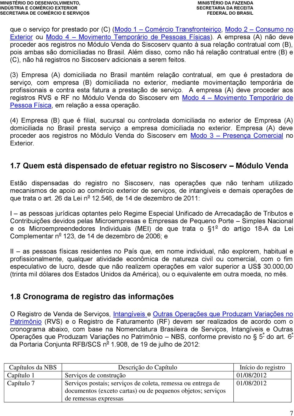 Além disso, como não há relação contratual entre (B) e (C), não há registros no Siscoserv adicionais a serem feitos.