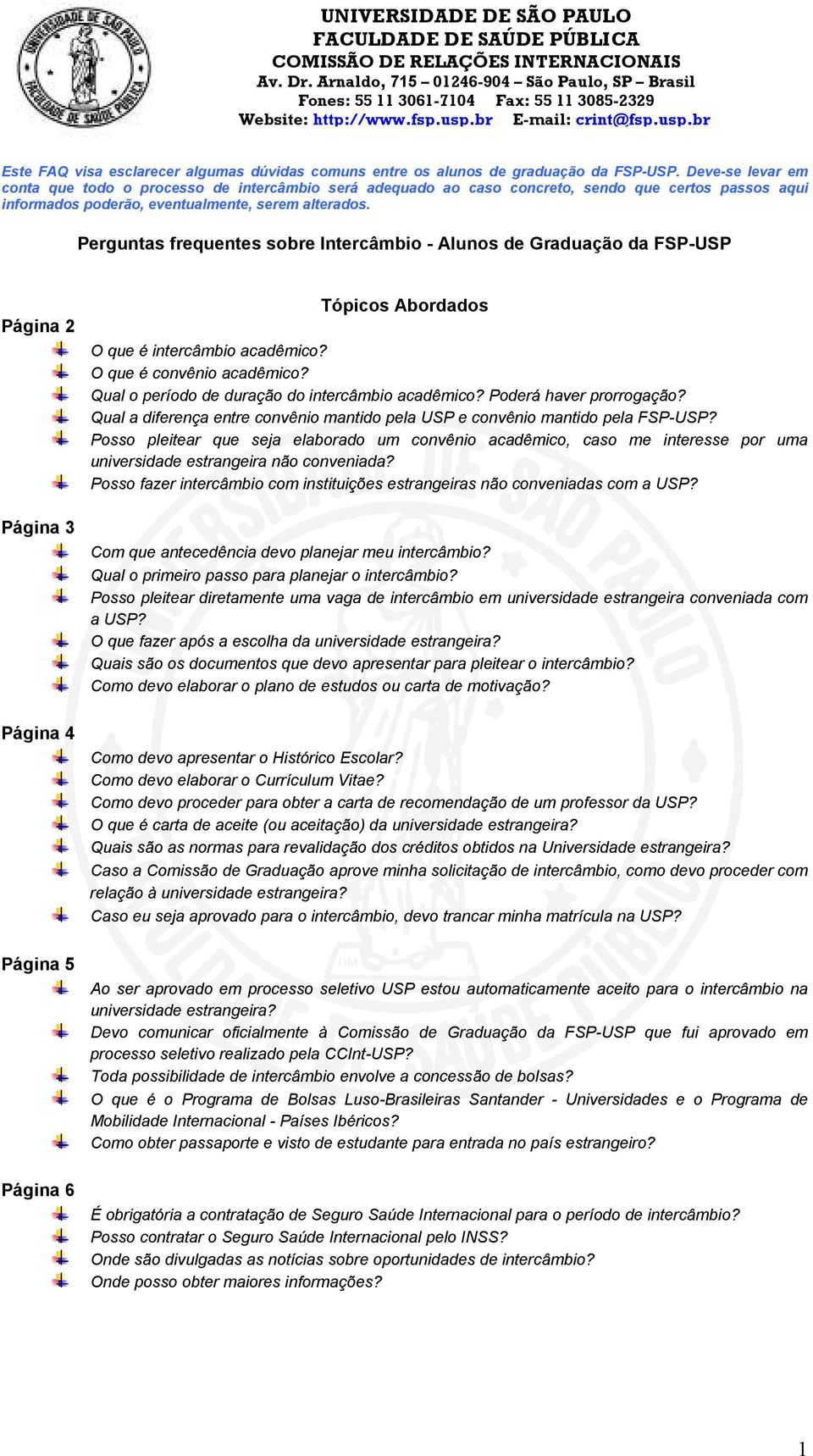 Perguntas frequentes sobre Intercâmbio - Alunos de Graduação da FSP-USP Página 2 Página 3 Página 4 Página 5 Página 6 Tópicos Abordados O que é intercâmbio acadêmico? O que é convênio acadêmico?