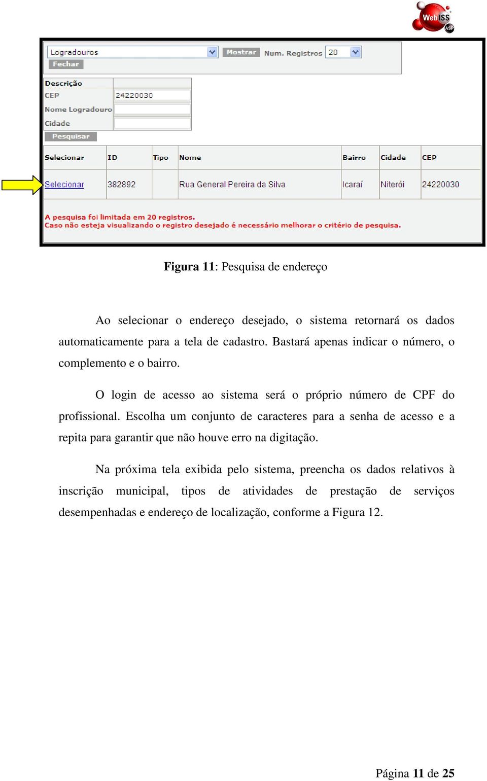 Escolha um conjunto de caracteres para a senha de acesso e a repita para garantir que não houve erro na digitação.