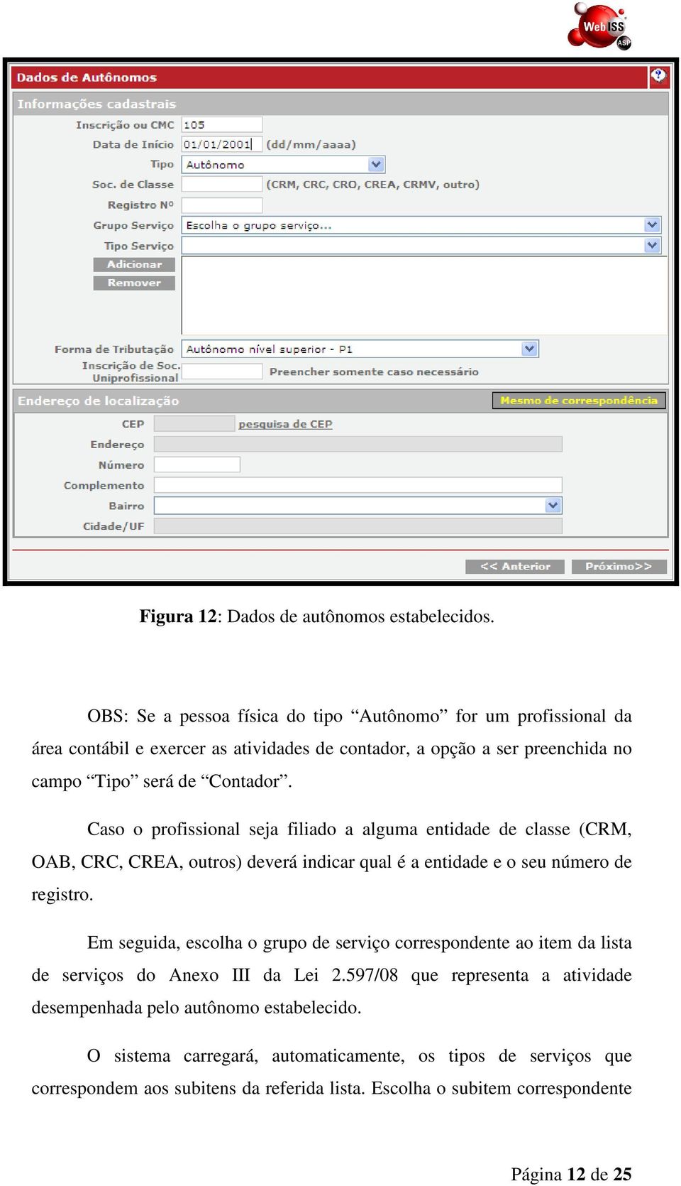 Caso o profissional seja filiado a alguma entidade de classe (CRM, OAB, CRC, CREA, outros) deverá indicar qual é a entidade e o seu número de registro.