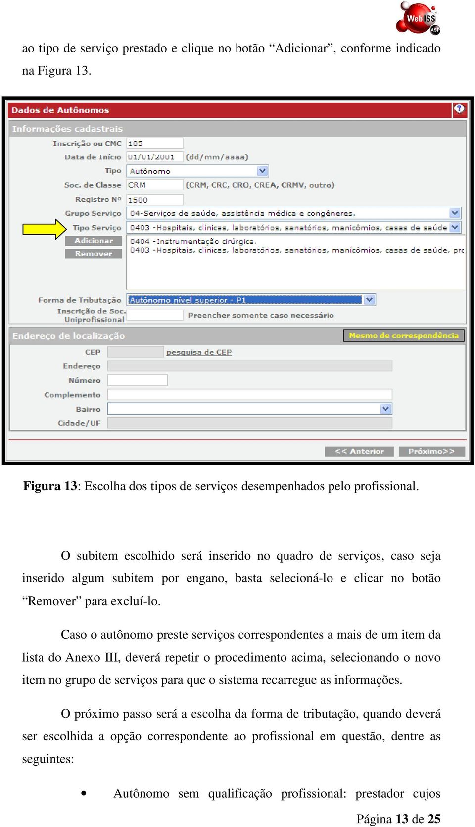 Caso o autônomo preste serviços correspondentes a mais de um item da lista do Anexo III, deverá repetir o procedimento acima, selecionando o novo item no grupo de serviços para que o sistema