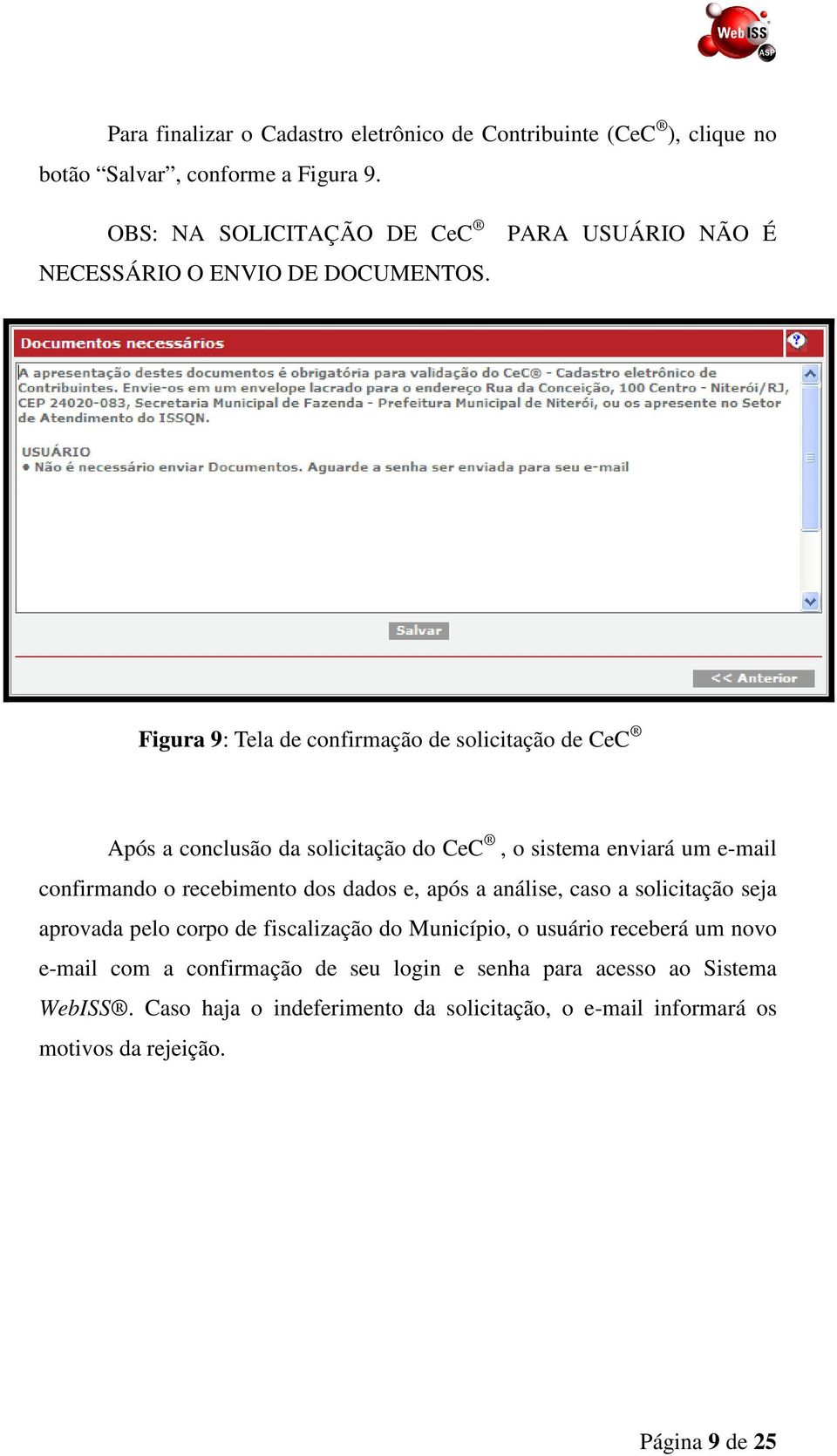 PARA USUÁRIO NÃO É Figura 9: Tela de confirmação de solicitação de CeC Após a conclusão da solicitação do CeC, o sistema enviará um e-mail confirmando o