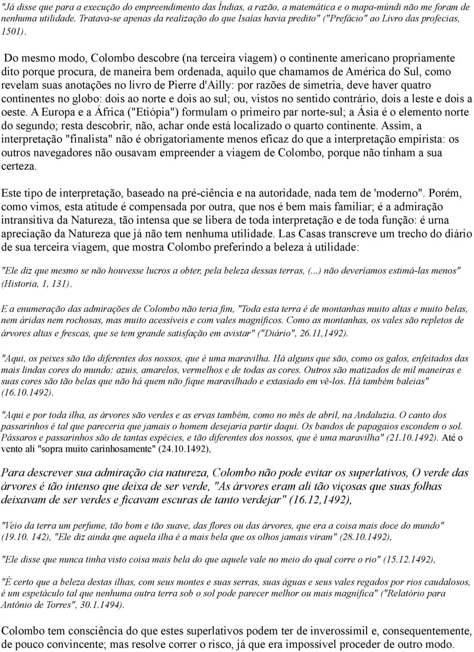 Do mesmo modo, Colombo descobre (na terceira viagem) o continente americano propriamente dito porque procura, de maneira bem ordenada, aquilo que chamamos de América do Sul, como revelam suas