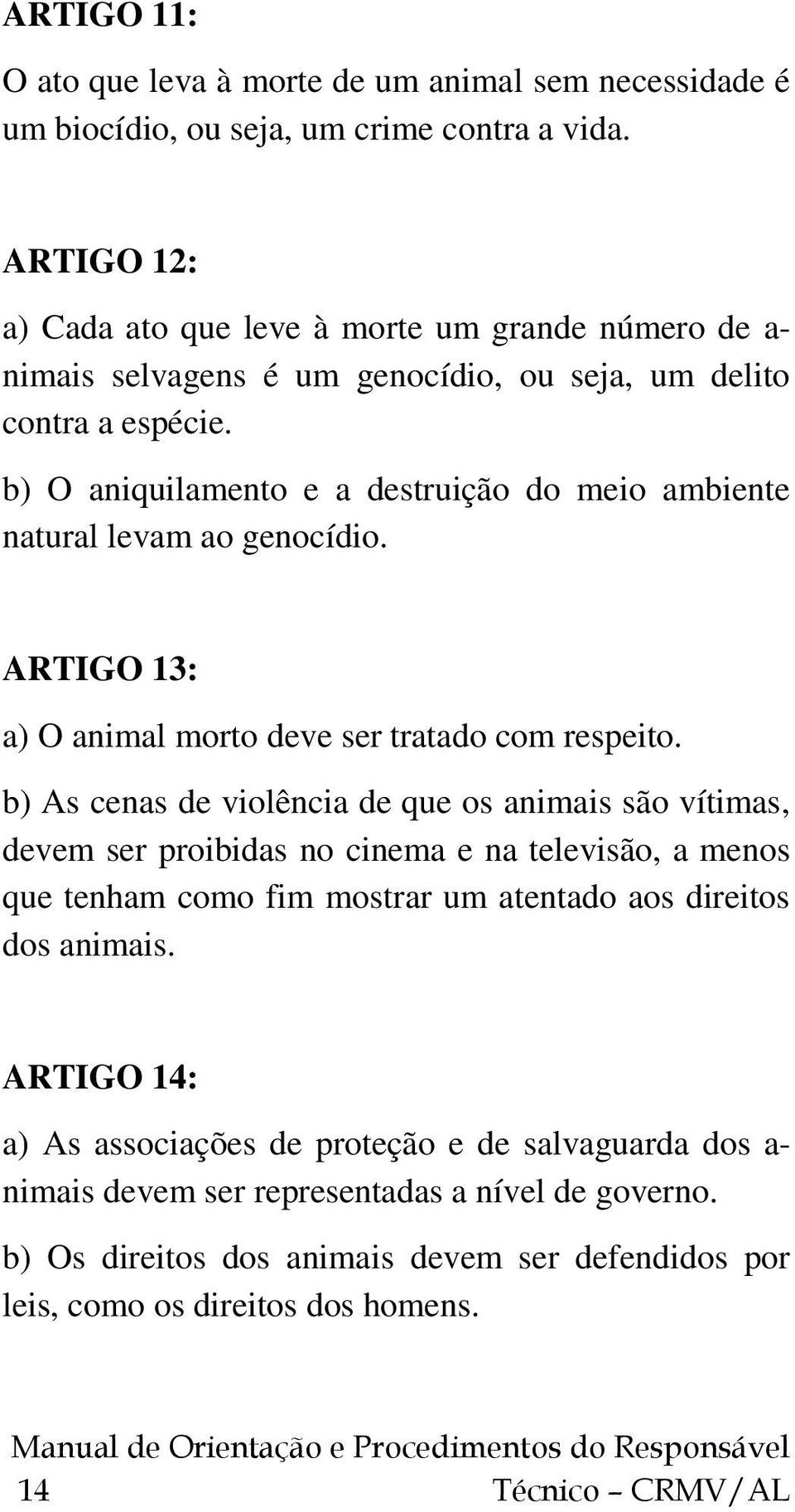 b) O aniquilamento e a destruição do meio ambiente natural levam ao genocídio. ARTIGO 13: a) O animal morto deve ser tratado com respeito.