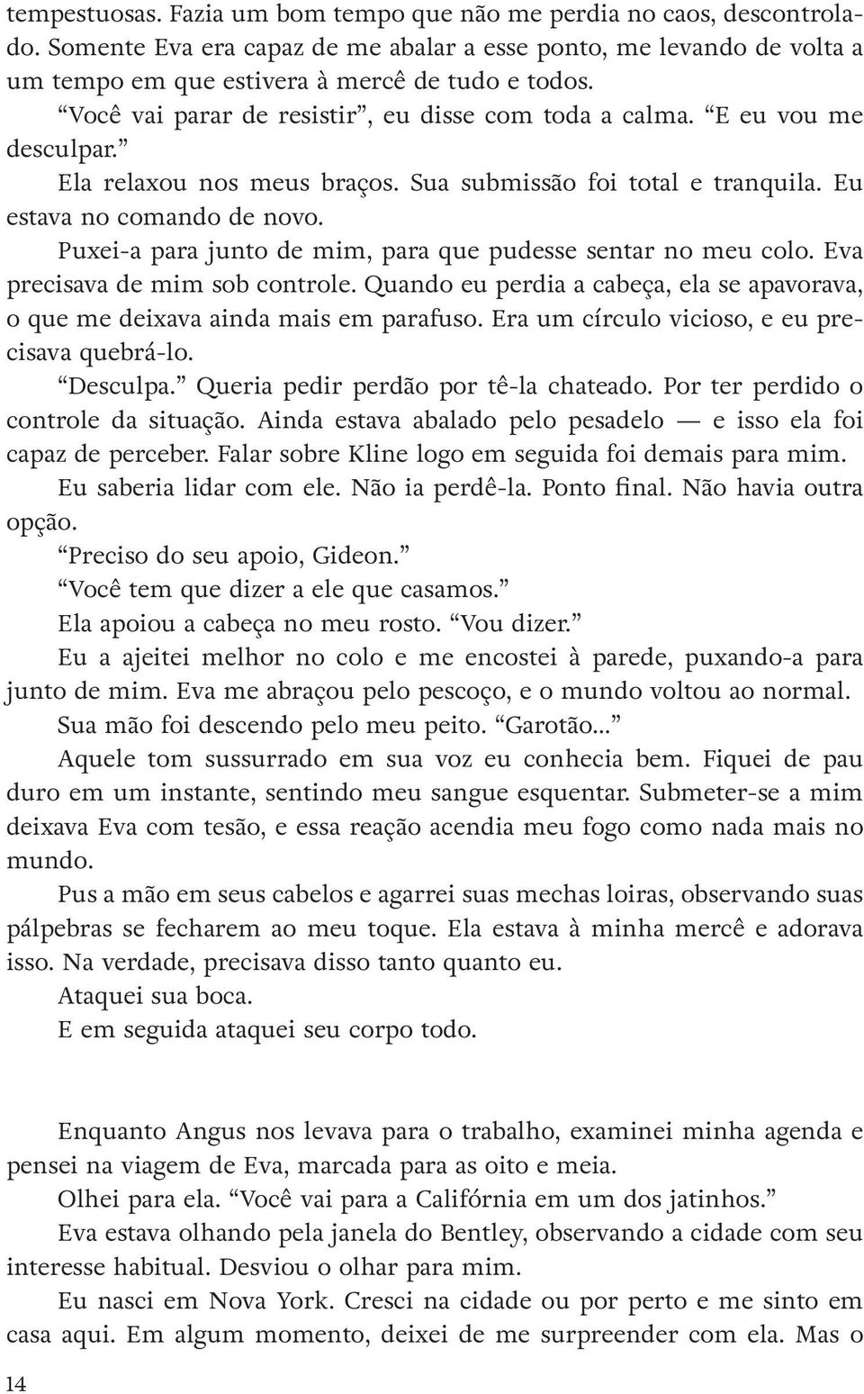 Puxei-a para junto de mim, para que pudesse sentar no meu colo. Eva precisava de mim sob controle. Quando eu perdia a cabeça, ela se apavorava, o que me deixava ainda mais em parafuso.