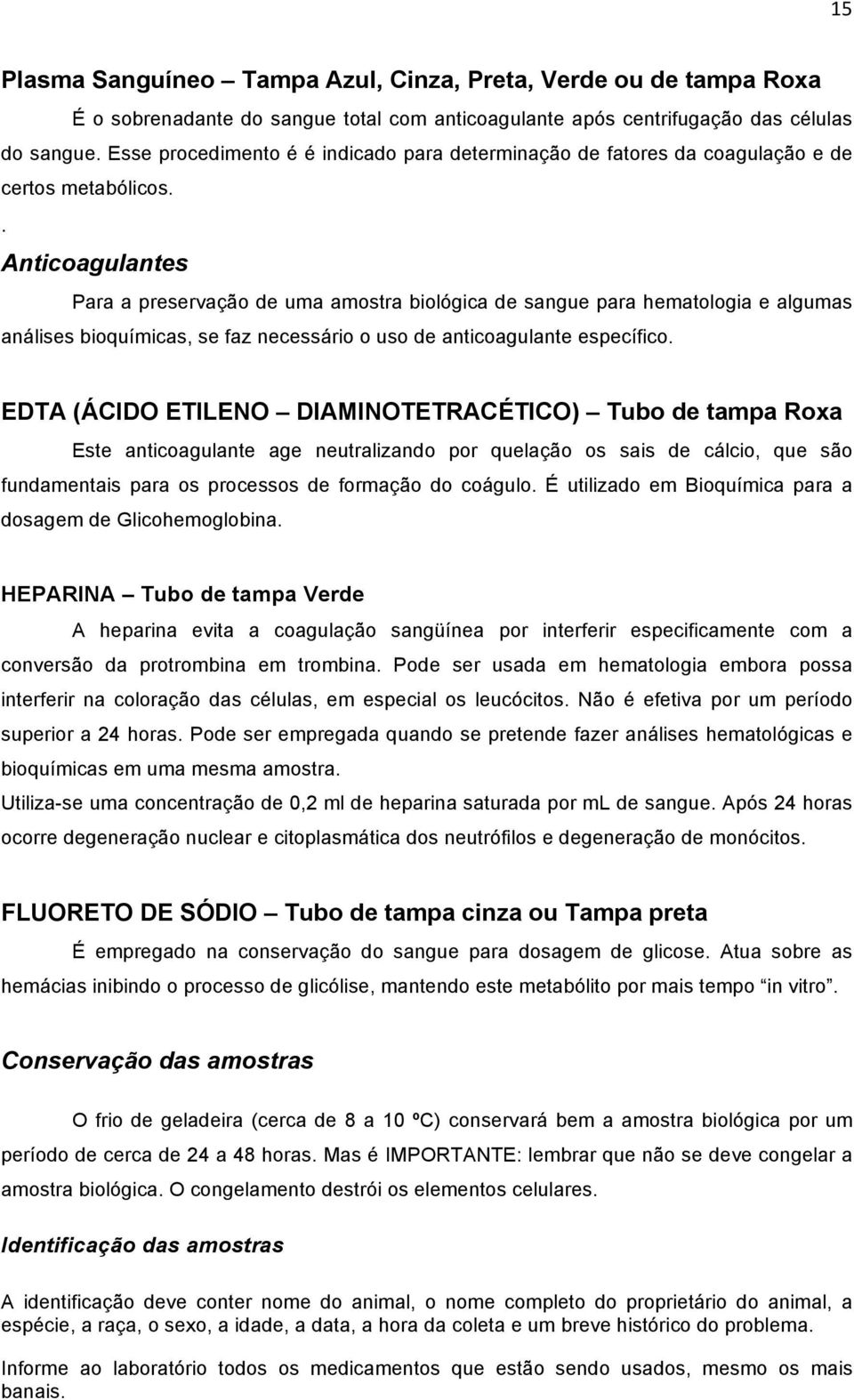 . Anticoagulantes Para a preservação de uma amostra biológica de sangue para hematologia e algumas análises bioquímicas, se faz necessário o uso de anticoagulante específico.