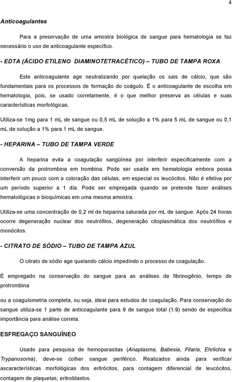 É o anticoagulante de escolha em hematologia, pois, se usado corretamente, é o que melhor preserva as células e suas características morfológicas.