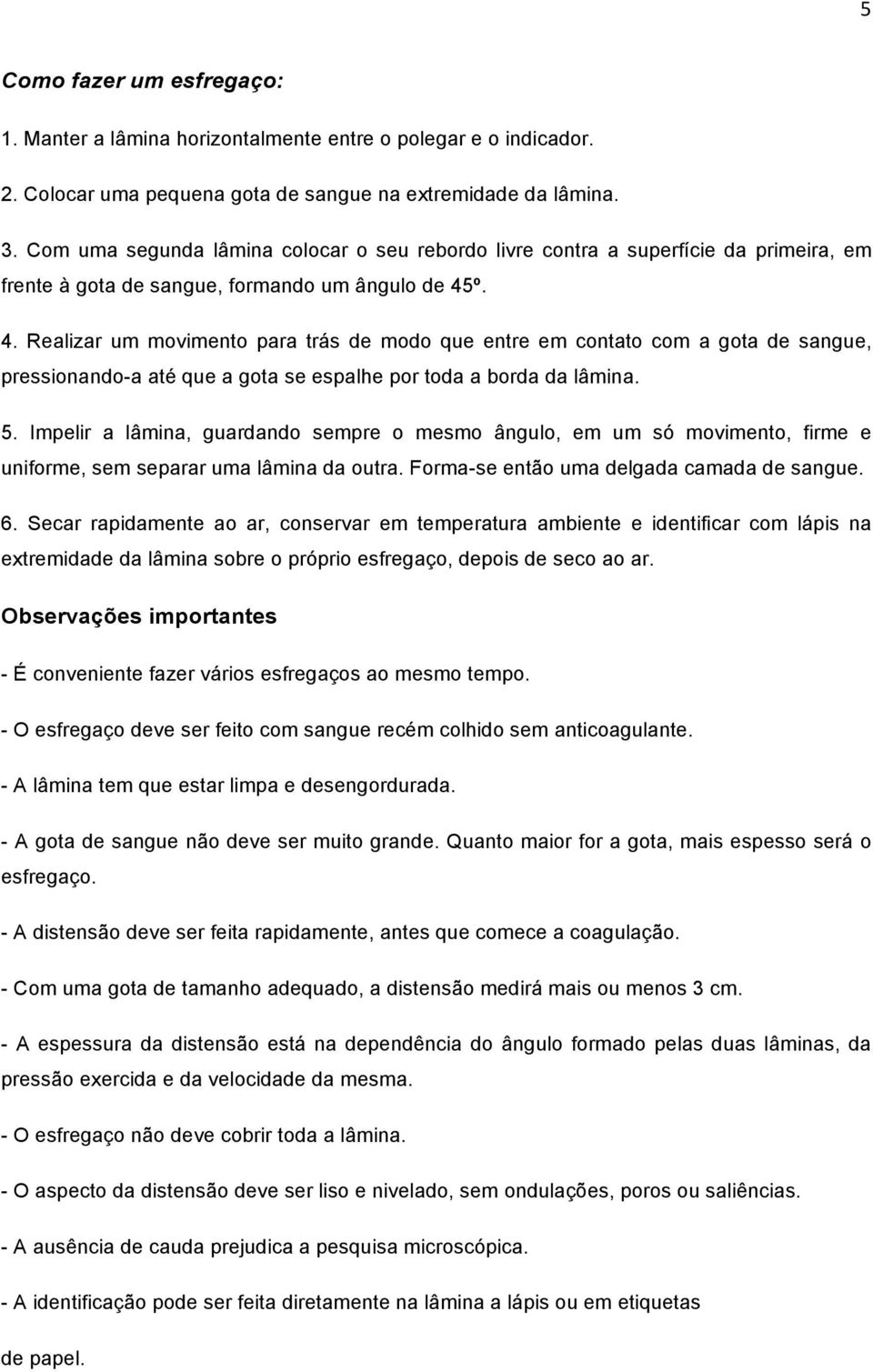 º. 4. Realizar um movimento para trás de modo que entre em contato com a gota de sangue, pressionando-a até que a gota se espalhe por toda a borda da lâmina. 5.