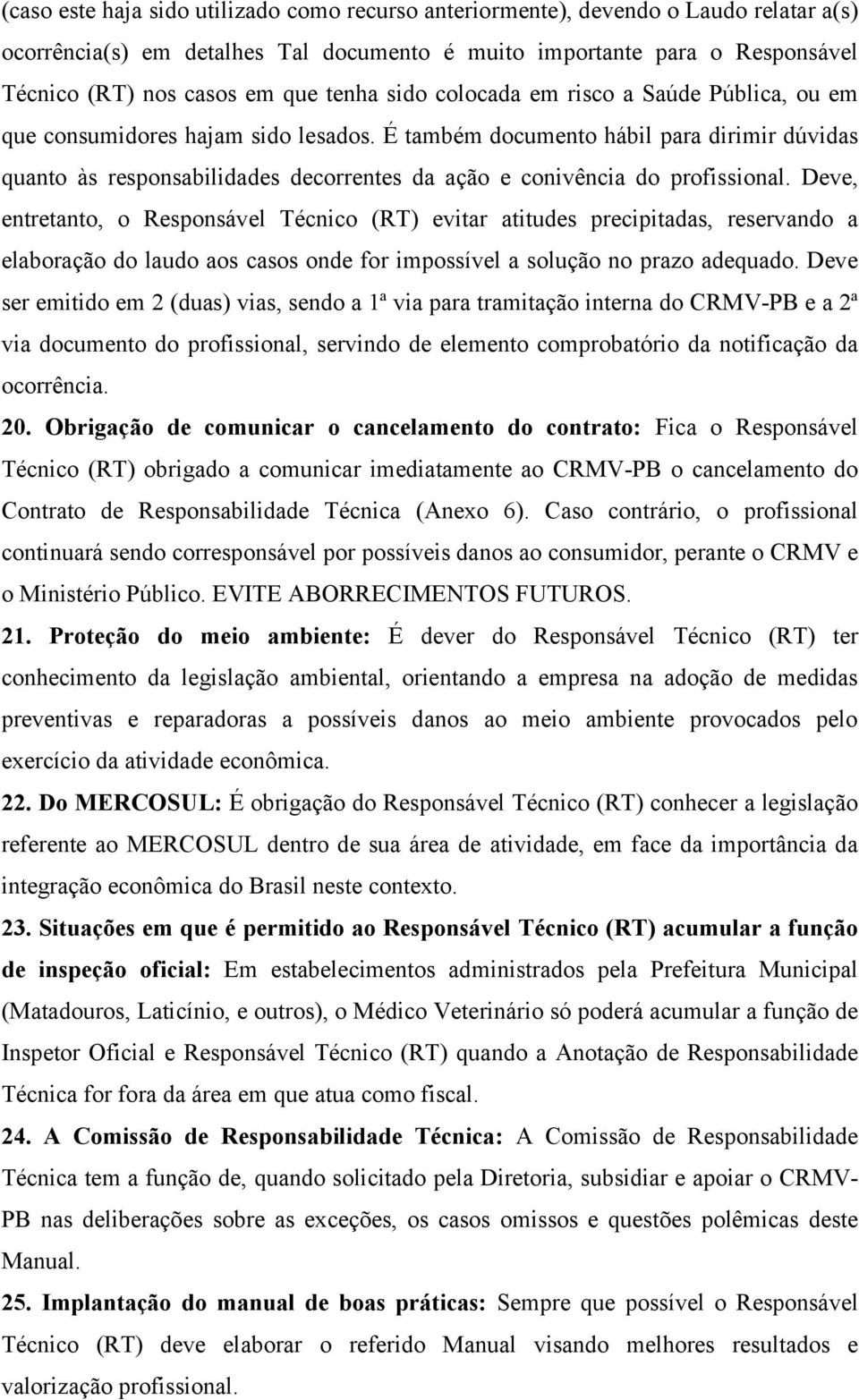 É também documento hábil para dirimir dúvidas quanto às responsabilidades decorrentes da ação e conivência do profissional.