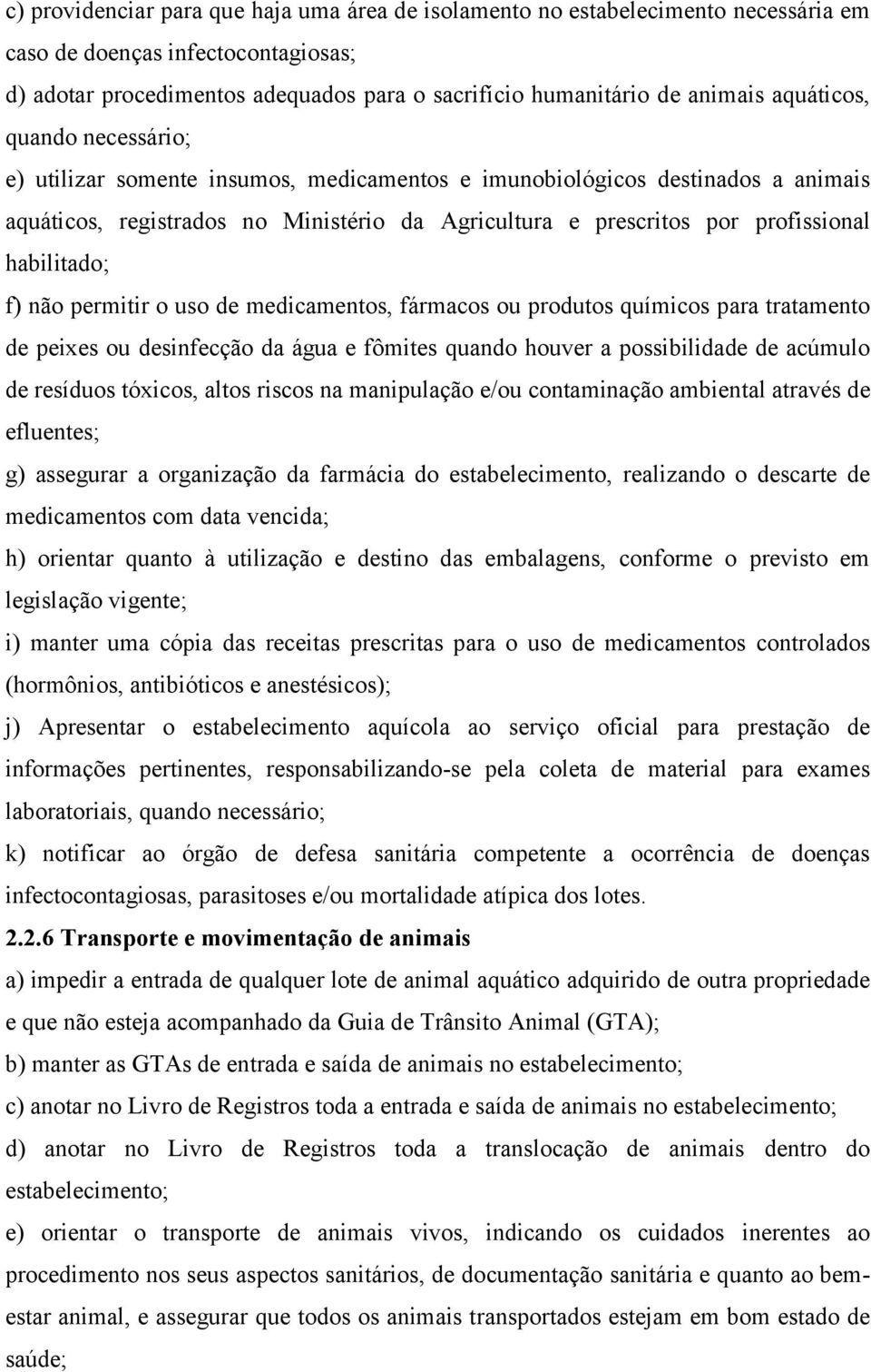 habilitado; f) não permitir o uso de medicamentos, fármacos ou produtos químicos para tratamento de peixes ou desinfecção da água e fômites quando houver a possibilidade de acúmulo de resíduos