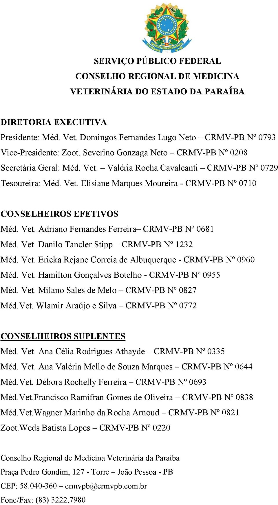 Vet. Adriano Fernandes Ferreira CRMV-PB Nº 0681 Méd. Vet. Danilo Tancler Stipp CRMV-PB Nº 1232 Méd. Vet. Ericka Rejane Correia de Albuquerque - CRMV-PB Nº 0960 Méd. Vet. Hamilton Gonçalves Botelho - CRMV-PB Nº 0955 Méd.