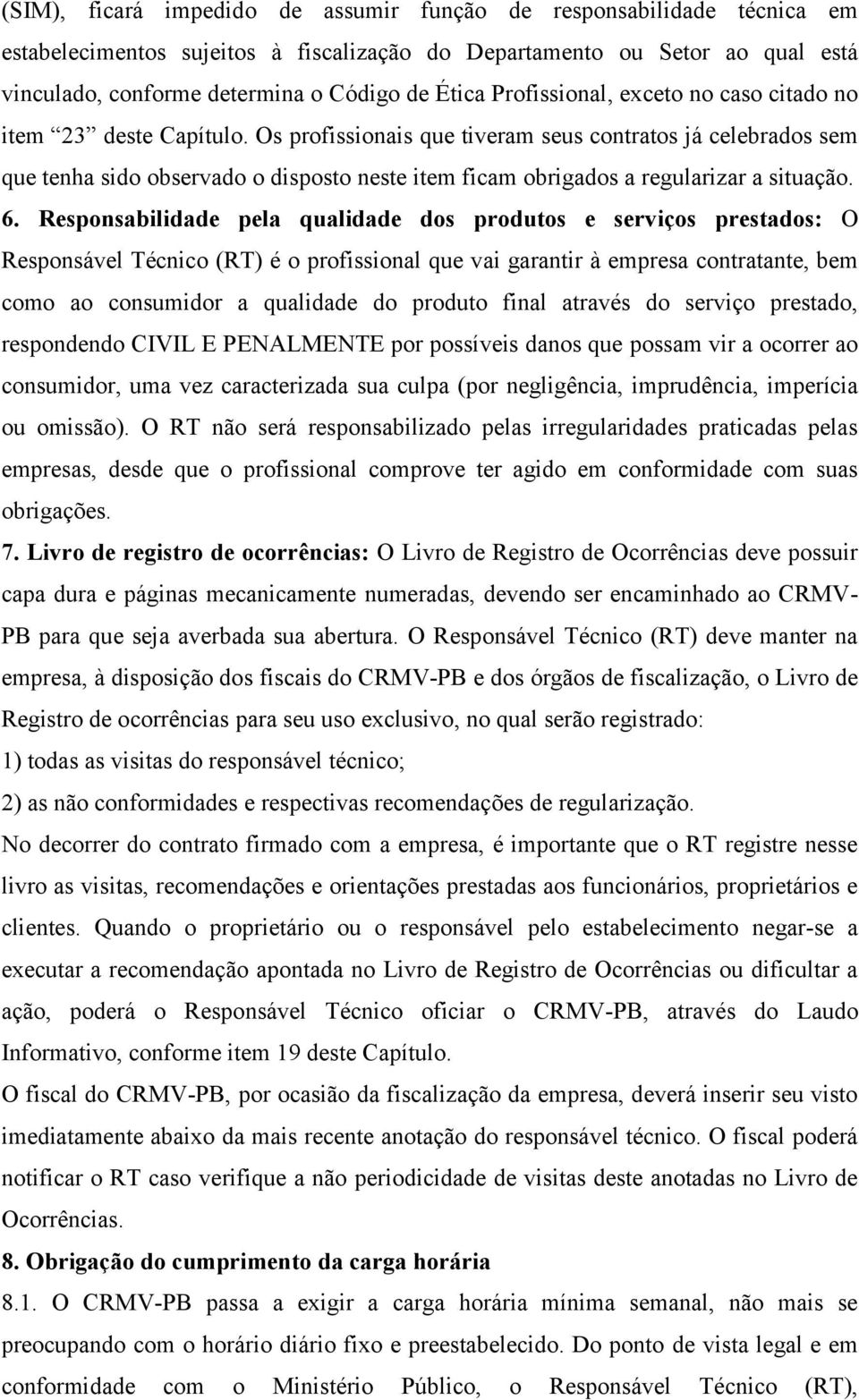 Os profissionais que tiveram seus contratos já celebrados sem que tenha sido observado o disposto neste item ficam obrigados a regularizar a situação. 6.