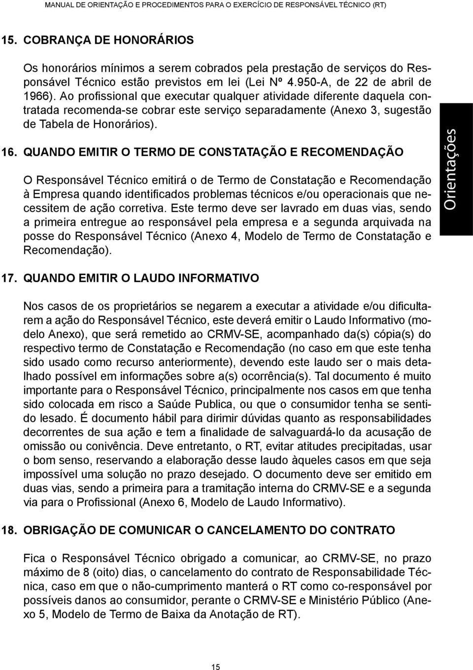 QUANDO EMITIR O TERMO DE CONSTATAÇÃO E RECOMENDAÇÃO O Responsável Técnico emitirá o de Termo de Constatação e Recomendação à Empresa quando identificados problemas técnicos e/ou operacionais que