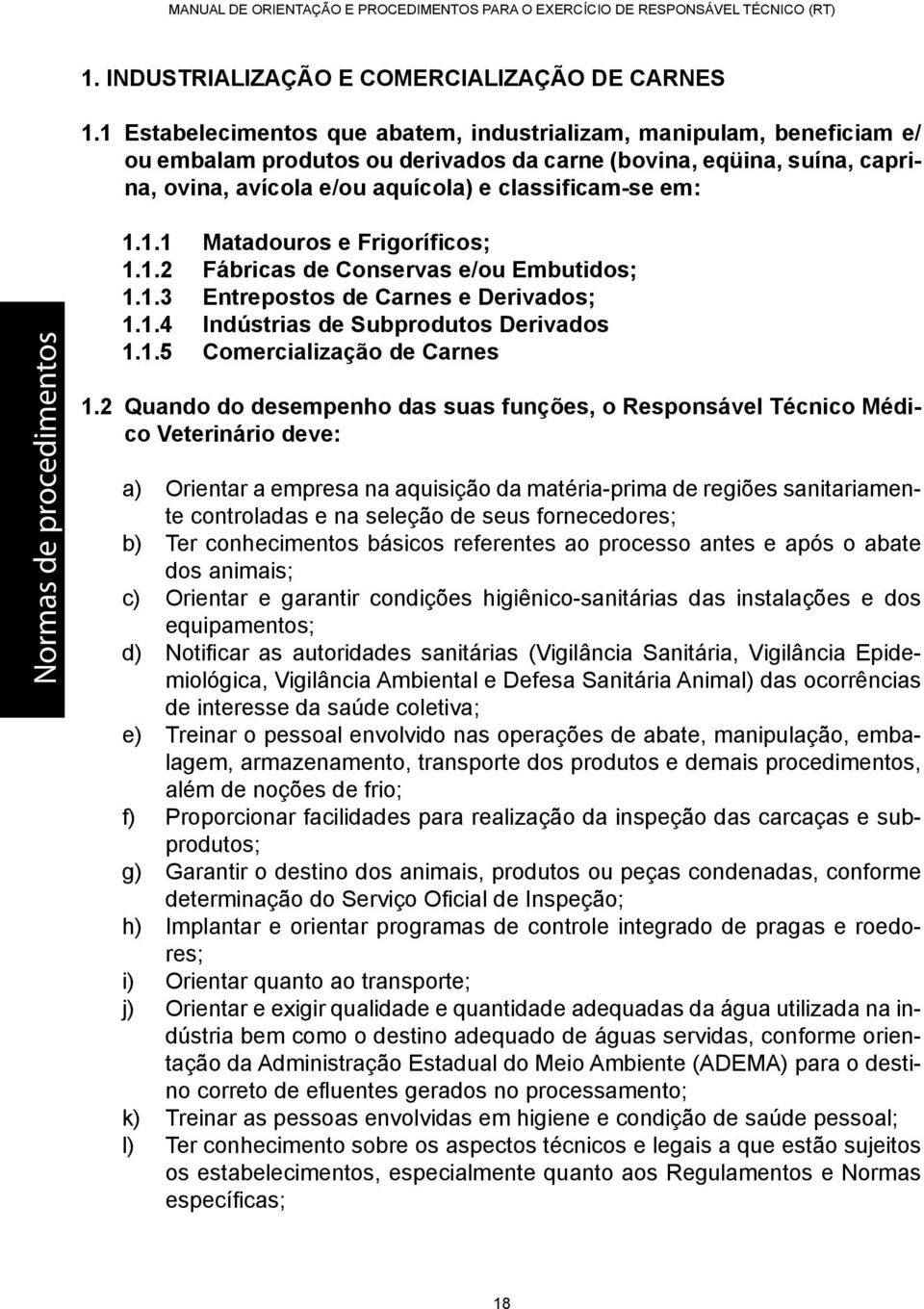 Normas de procedimentos 1.1.1 Matadouros e Frigoríficos; 1.1.2 Fábricas de Conservas e/ou Embutidos; 1.1.3 Entrepostos de Carnes e Derivados; 1.1.4 Indústrias de Subprodutos Derivados 1.1.5 Comercialização de Carnes 1.