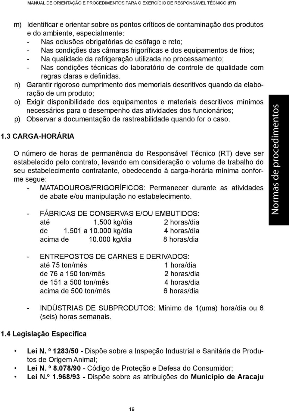 n) Garantir rigoroso cumprimento dos memoriais descritivos quando da elaboração de um produto; o) Exigir disponibilidade dos equipamentos e materiais descritivos mínimos necessários para o desempenho